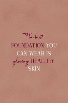 The Best Foundation You Can Wear Is Glowing Healthy Skin: Notebook Journal Composition Blank Lined Diary Notepad 120 Pages Paperback Golden Coral Texture Skin Care