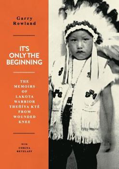 Paperback It's Only The Beginning: The Memoirs Of Lakota Warrior Thehiya Kte From Wounded Knee Book