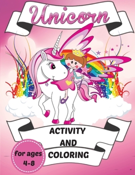 Unicorn Activity and Coloring: Activity book for kids ages 4 years;Unicorn activity book for kids ages 4-8 mazes, word search;Unicorn activity book ... coloring book for kids ages 4-8 be