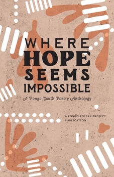Where Hope Seems Impossible : A Pongo Youth Poetry Anthology