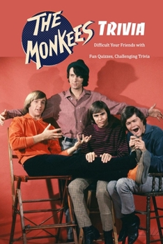 Paperback The Monkees Trivia: Difficult Your Friends with Fun Quizzes, Challenging Trivia: The Ultimate The Monkees Quiz Game Book