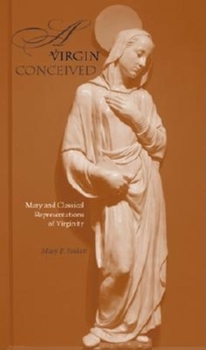 Hardcover A Virgin Conceived: Mary and Classical Representations of Virginity Book