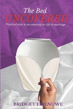 Paperback The Bed Uncovered: Practical steps to an amazing sex life in marriage Book