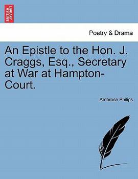 Paperback An Epistle to the Hon. J. Craggs, Esq., Secretary at War at Hampton-Court. Book