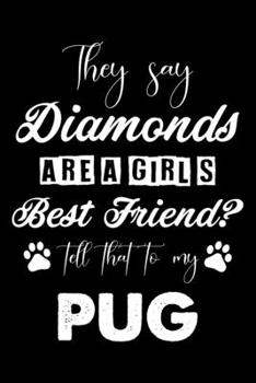 They Say Diamonds Are A Girl's Best Friend Tell That To My Pug: Cute Pug Lined journal Notebook, Great Accessories & Gift Idea for Pug Owner & Lover. ... journal Notebook With An Inspirational Quote.