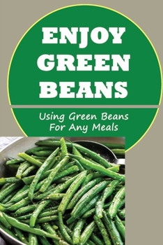 Paperback Enjoy Green Beans: Using Green Beans For Any Meals Book