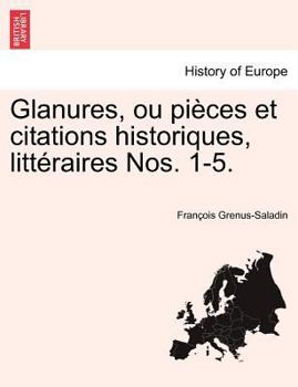 Paperback Glanures, Ou Pi?ces Et Citations Historiques, Litt?raires Nos. 1-5. [French] Book