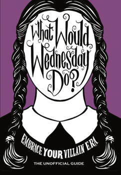 Hardcover What Would Wednesday Do?: Embrace Your Villain Era and Thrive Book