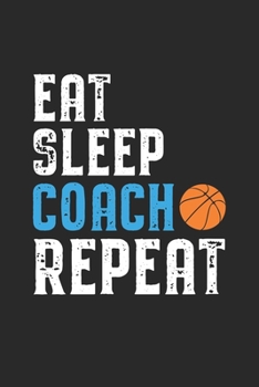 Paperback Eat Sleep Coach Repeat: Coach I Basketball I Team I Training I Game Book