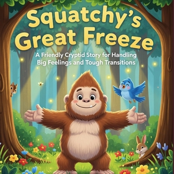 Squatchy’s Great Freeze: A Friendly Cryptid Story for Handling Big Feelings and Tough Transitions