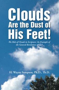 Hardcover Clouds Are the Dust of His Feet!: The Role of Clouds in Scripture: an Example of the General Revelation of God Book