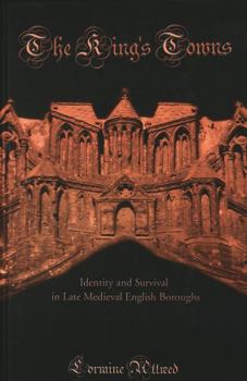 Hardcover The King's Towns: Identity and Survival in Late Medieval English Boroughs Book