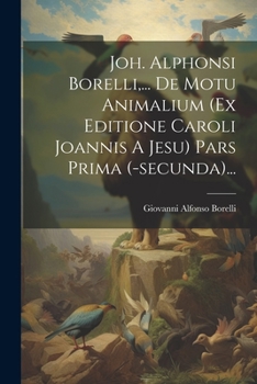 Paperback Joh. Alphonsi Borelli, ... De Motu Animalium (ex Editione Caroli Joannis A Jesu) Pars Prima (-secunda)... [Latin] Book