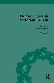 Electric Power in Victorian Britain: Volume I: Electric Power Imagined (Nineteenth-Century Science, Technology and Medicine: Sources and Documents)
