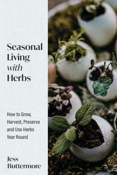 Hardcover Seasonal Living with Herbs: How to Grow, Harvest, Preserve and Use Herbs Year Round (Seasonal Herbs, Herbal Gardening) Book