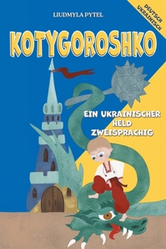 Kotygoroshko: Zweisprachiges ukrainisch-deutsches Volksmärchen für Kinder mit farbigen Illustrationen (Stories from Ukraine) (German Edition)