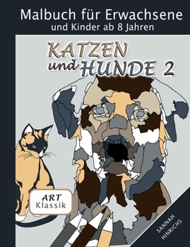 Klassik Art Malbuch für Erwachsene und Kinder ab 8 Jahren - Katzen und Hunde 2 (German Edition)