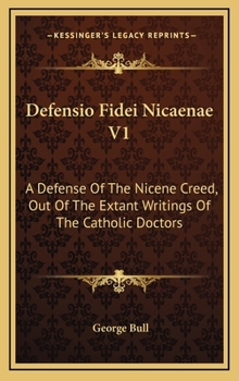 Hardcover Defensio Fidei Nicaenae V1: A Defense Of The Nicene Creed, Out Of The Extant Writings Of The Catholic Doctors Book