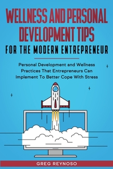 Paperback Wellness and Personal Development Tips For The Modern Entrepreneur: Personal Development and Wellness Practices That Entrepreneurs Can Implement To Be Book