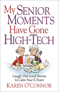 Paperback My Senior Moments Have Gone High-Tech: Laugh-Out-Loud Stories to Calm Your E-Fears Book