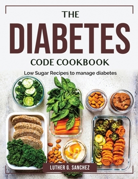 Paperback The Diabetes Code Cookbook: Low Sugar Recipes to manage diabetes Book