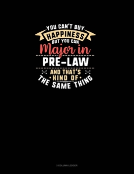 Paperback You Can't Buy Happiness But You Can Major In Pre-Law and That's Kind Of The Same Thing: 3 Column Ledger Book