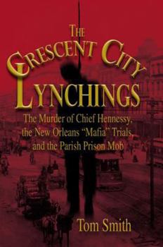 Hardcover The Crescent City Lynchings: The Murder of Chief Hennessy, the New Orleans "Mafia" Trials, and the Parish Prison Mob Book