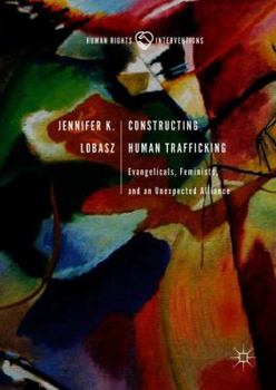 Hardcover Constructing Human Trafficking: Evangelicals, Feminists, and an Unexpected Alliance Book