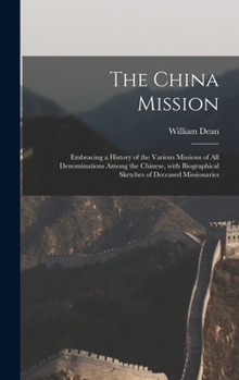 Hardcover The China Mission: Embracing a History of the Various Missions of All Denominations Among the Chinese, With Biographical Sketches of Dece Book