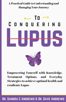 Paperback Conquering Lupus: A Practical Guide to Understanding and Managing Your Journey/ Empowering Yourself with Knowledge, Treatment Options, a Book