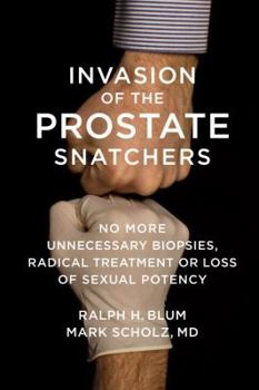 Hardcover Invasion of the Prostate Snatchers: No More Unnecessary Biopsies, Radical Treatment or Loss of Sexual Potency Book