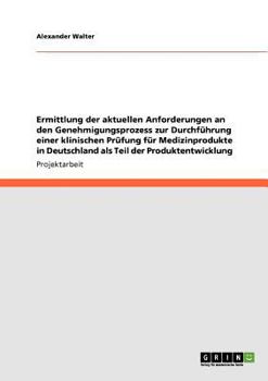 Paperback Ermittlung der aktuellen Anforderungen an den Genehmigungsprozess zur Durchführung einer klinischen Prüfung für Medizinprodukte in Deutschland als Tei [German] Book