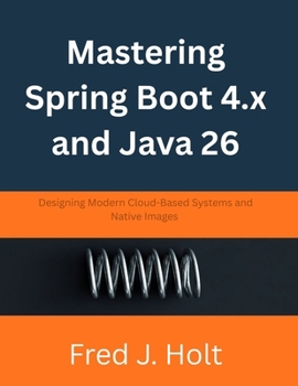 Paperback Mastering Spring Boot 4.x and Java 26: Designing Modern Cloud-Based Systems and Native Images Book