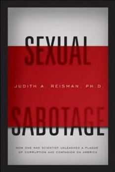 Hardcover Sexual Sabotage: How One Mad Scientist Unleashed a Plague of Corruption and Contagion on America Book