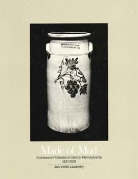 Paperback Made of Mud: Stoneware Potteries in Central Pennsylvania, 1831-1929 Book