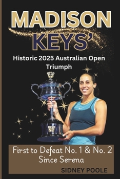 Paperback Madison Keys' Historic 2025 Australian Open Triumph: First to Defeat No. 1 & No. 2 Since Serena Book
