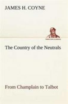 Paperback The Country of the Neutrals (As Far As Comprised in the County of Elgin), From Champlain to Talbot Book