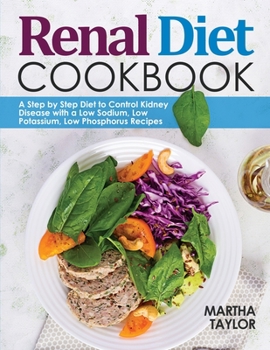 Paperback Renal Diet Cookbook: A Step by Step Diet to Control Kidney Disease with a Low Sodium, Low Potassium, Low Phosphorus Recipes Book