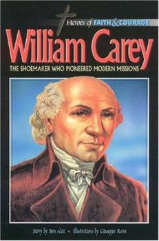 William Carey: The Shoemaker Who Pioneered Modern Missions (Heroes of Faith and Courage Series) - Book  of the Heroes of Faith and Courage