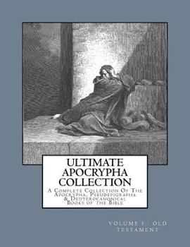 Paperback Ultimate Apocrypha Collection [Volume I: Old Testament]: A Complete Collection Of The Apocrypha, Pseudepigrapha & Deuterocanonical Books of the Bible Book