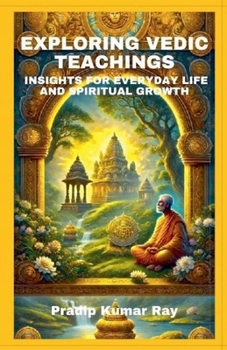 Exploring Vedic Teachings (Insights for Everyday Life and Spiritual Growth)