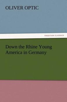 Down the Rhine; Or, Young America in Germany - Book #6 of the Young America Abroad (first series)