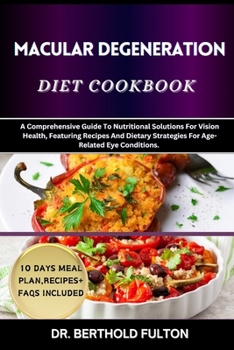 MACULAR DEGENERATION DIET COOKBOOK: A Comprehensive Guide To Nutritional Solutions For Vision Health, Featuring Recipes And Dietary Strategies For Age-Related Eye Conditions.
