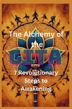 Paperback The Alchemy of the Gita: 7 Revolutionary Steps to Awakening Book