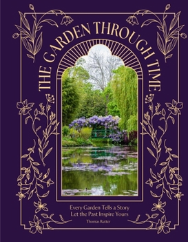 Hardcover The Garden Through Time: Every Garden Tells a Story. Let the Past Inspire Yours. Book