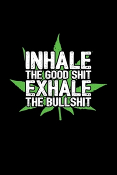 Inhale the Good Shit, Exhale the Bullshit: 6x9 Blank Lined Notebook/Journal (Paperback) - Sativa Pot Leaf - Funny Weed Novelty Gift for Stoners & Cannabis and Marijuana Lovers