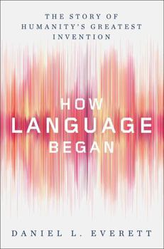 Hardcover How Language Began: The Story of Humanity's Greatest Invention Book