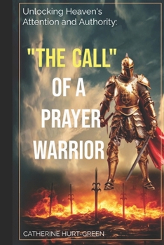 Paperback The Call of a Prayer Warrior: Unlocking Heaven's Attention and Authority Book