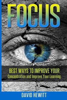 Paperback Focus: Best Ways To Improve Your Concentration and Improve Your Learning Book