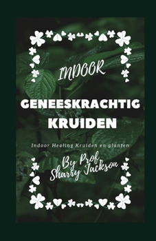 Indoor Geneeskrachtig Kruiden: Indoor Healing Kruiden en planten